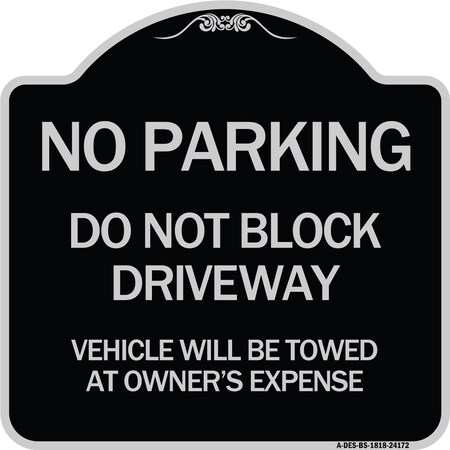 Signmission Do Not Block Driveway Vehicle Will Towed Owners Expense Aluminum Sign, 18" L, 18" H, BS-1818-24172 A-DES-BS-1818-24172